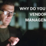 Why Do You Need Vendor Risk Management?